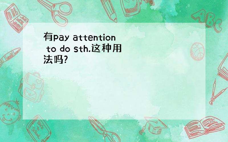 有pay attention to do sth.这种用法吗?