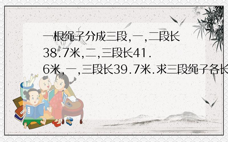 一根绳子分成三段,一,二段长38.7米,二,三段长41.6米,一,三段长39.7米.求三段绳子各长多少米?