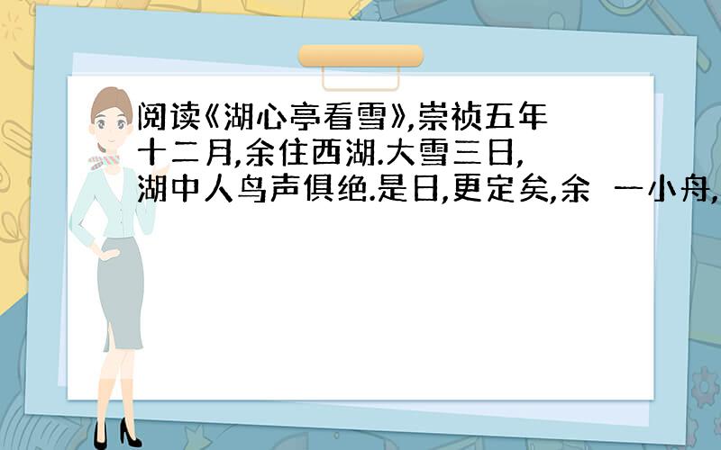 阅读《湖心亭看雪》,崇祯五年十二月,余住西湖.大雪三日,湖中人鸟声俱绝.是日,更定矣,余拏一小舟,拥毳衣炉火,独往湖心亭