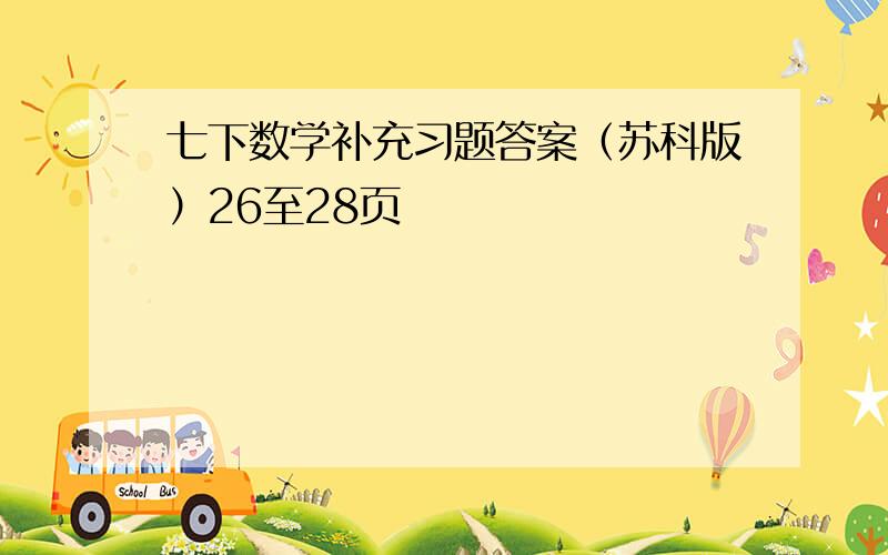 七下数学补充习题答案（苏科版）26至28页