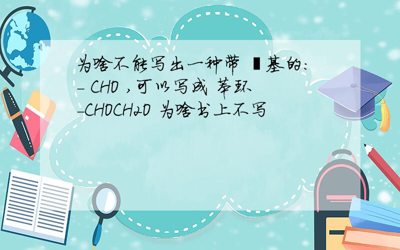 为啥不能写出一种带 醛基的：- CHO ,可以写成 苯环-CHOCH2O 为啥书上不写