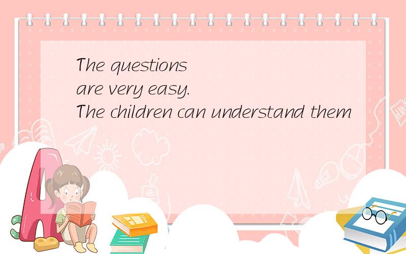 The questions are very easy.The children can understand them