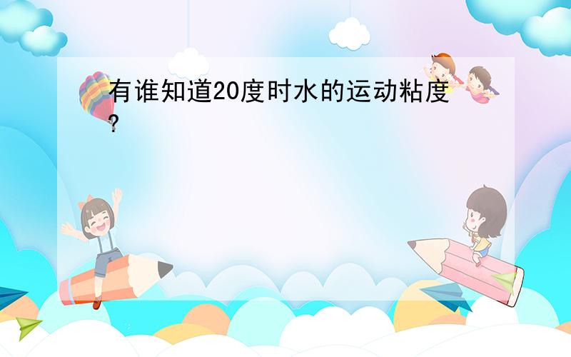 有谁知道20度时水的运动粘度?