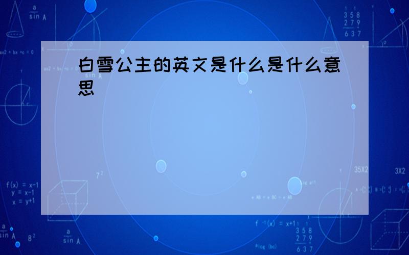 白雪公主的英文是什么是什么意思