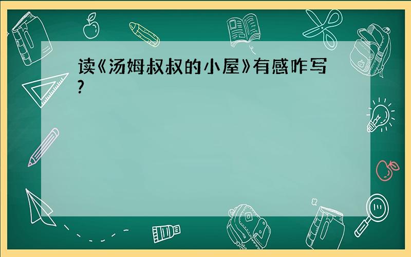 读《汤姆叔叔的小屋》有感咋写?