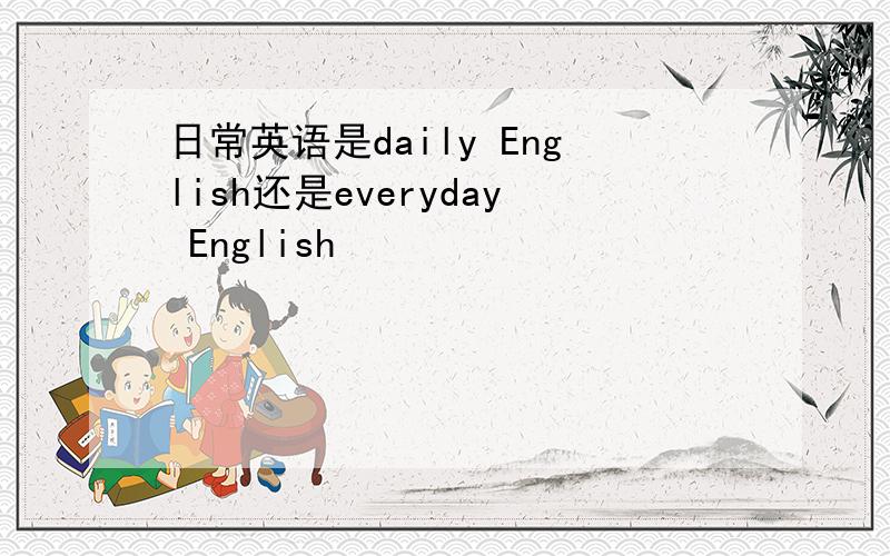 日常英语是daily English还是everyday English