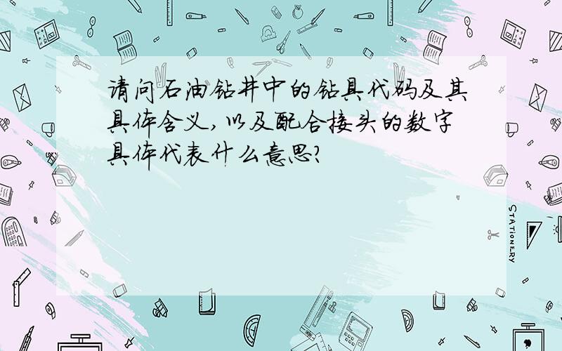 请问石油钻井中的钻具代码及其具体含义,以及配合接头的数字具体代表什么意思?