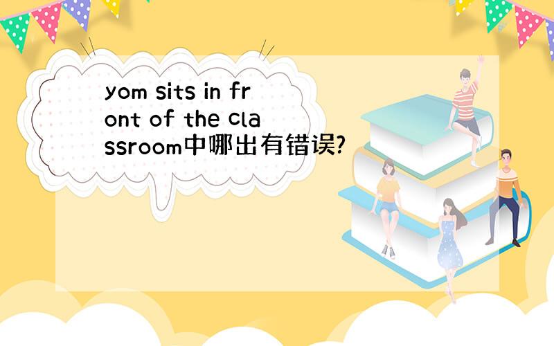 yom sits in front of the classroom中哪出有错误?