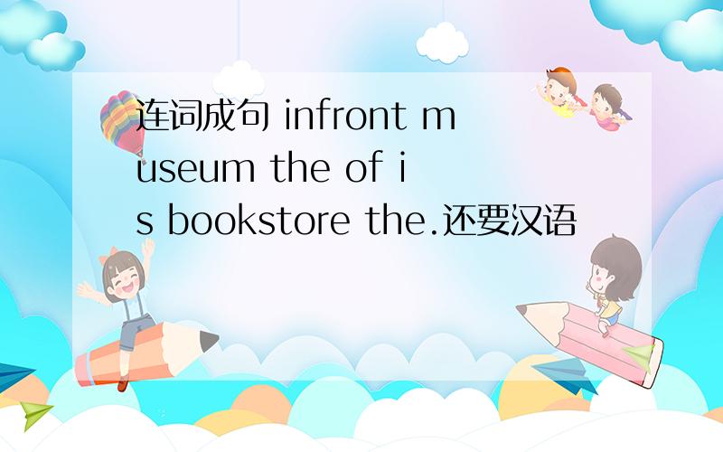 连词成句 infront museum the of is bookstore the.还要汉语