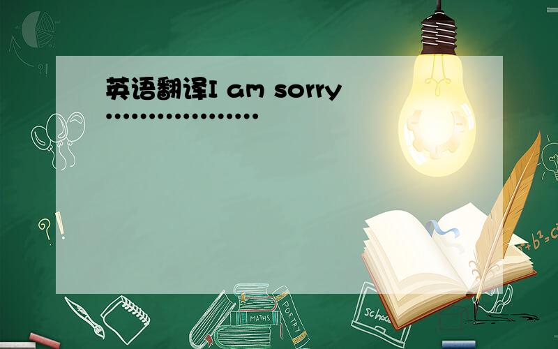 英语翻译I am sorry………………