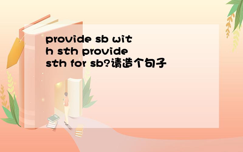 provide sb with sth provide sth for sb?请造个句子