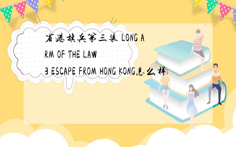 省港旗兵第三集 LONG ARM OF THE LAW 3 ESCAPE FROM HONG KONG怎么样