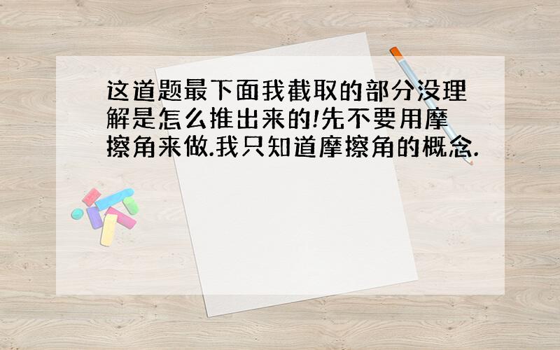 这道题最下面我截取的部分没理解是怎么推出来的!先不要用摩擦角来做.我只知道摩擦角的概念.