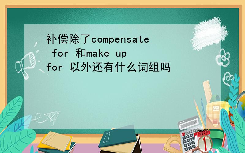 补偿除了compensate for 和make up for 以外还有什么词组吗