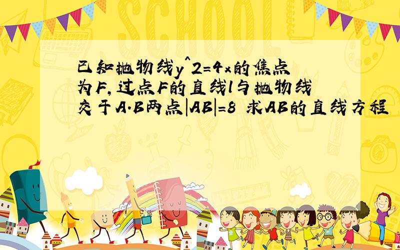 已知抛物线y^2=4x的焦点为F,过点F的直线l与抛物线交于A.B两点|AB|=8 求AB的直线方程