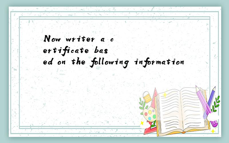 Now writer a certificate based on the following information