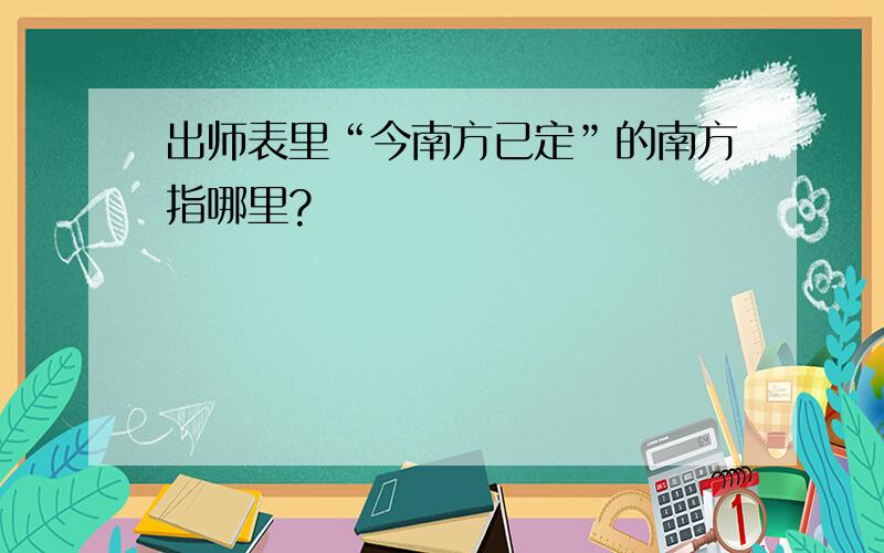 出师表里“今南方已定”的南方指哪里?