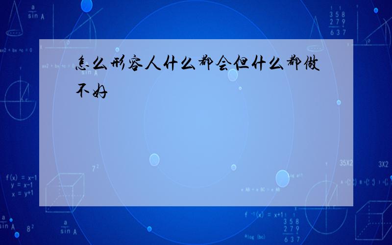 怎么形容人什么都会但什么都做不好