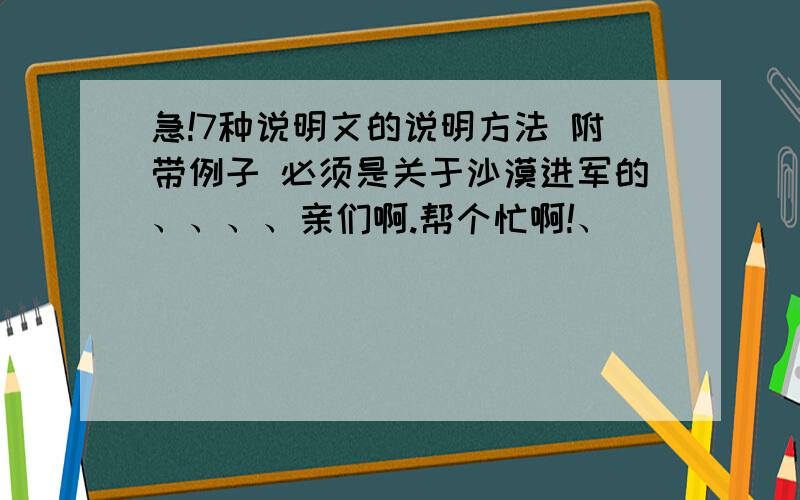 急!7种说明文的说明方法 附带例子 必须是关于沙漠进军的、、、、亲们啊.帮个忙啊!、