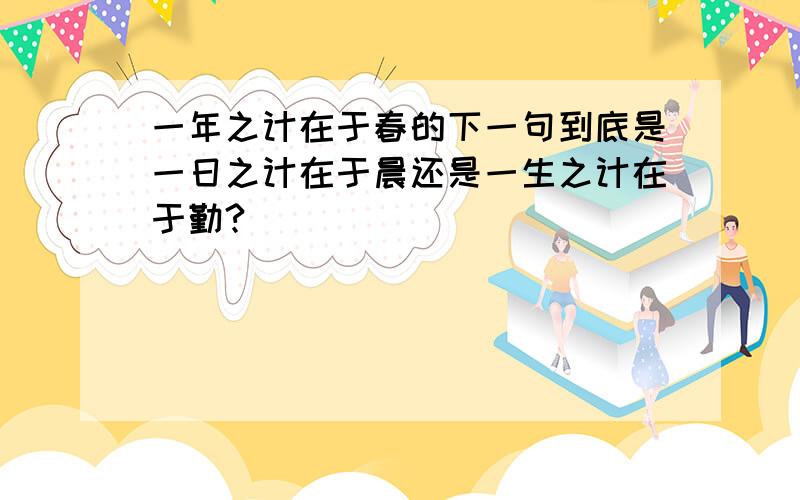 一年之计在于春的下一句到底是一日之计在于晨还是一生之计在于勤?