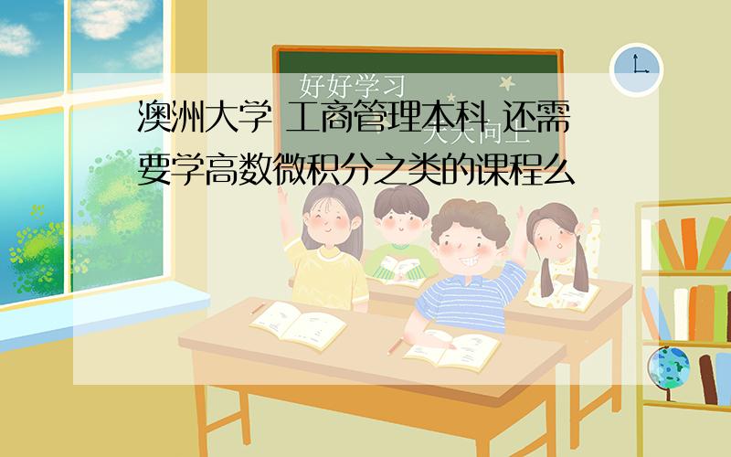 澳洲大学 工商管理本科 还需要学高数微积分之类的课程么