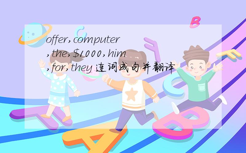 offer,computer,the,$1000,him,for,they 连词成句并翻译