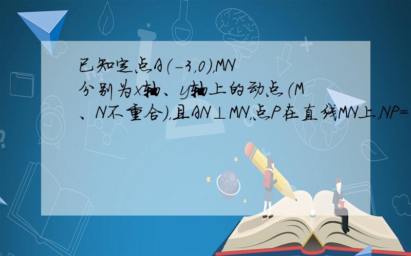 已知定点A（-3，0），MN分别为x轴、y轴上的动点（M、N不重合），且AN⊥MN，点P在直线MN上，NP＝32MP．