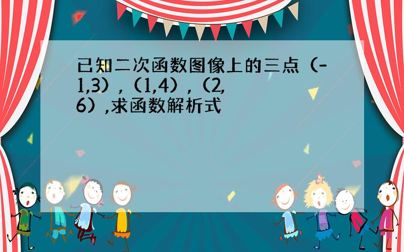 已知二次函数图像上的三点（-1,3）,（1,4）,（2,6）,求函数解析式