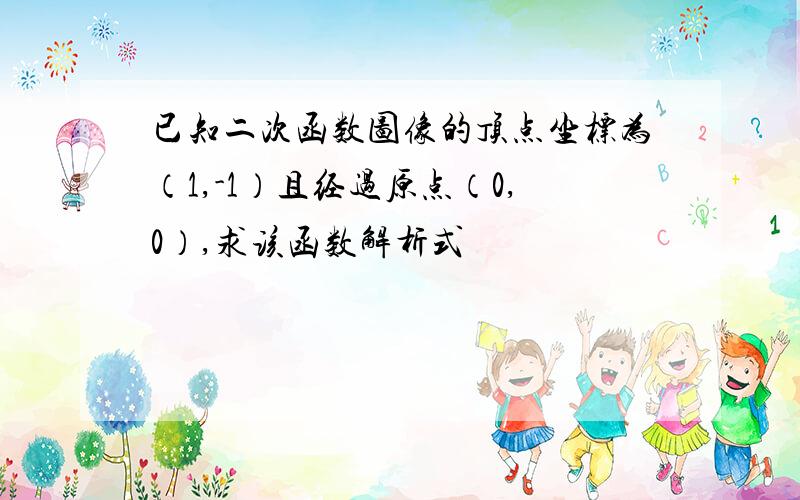 已知二次函数图像的顶点坐标为（1,-1）且经过原点（0,0）,求该函数解析式