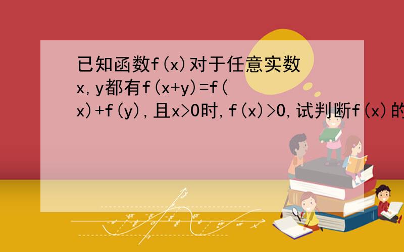 已知函数f(x)对于任意实数x,y都有f(x+y)=f(x)+f(y),且x>0时,f(x)>0,试判断f(x)的单调性