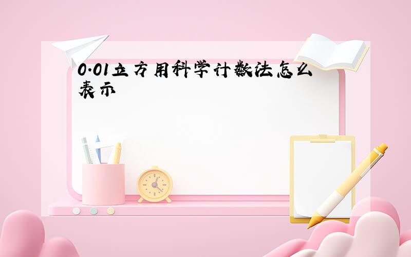 0.01立方用科学计数法怎么表示