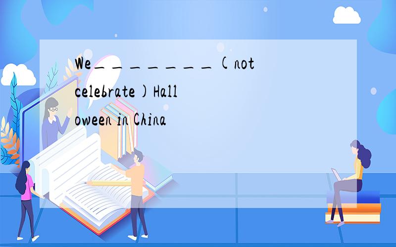 We_______(not celebrate)Halloween in China