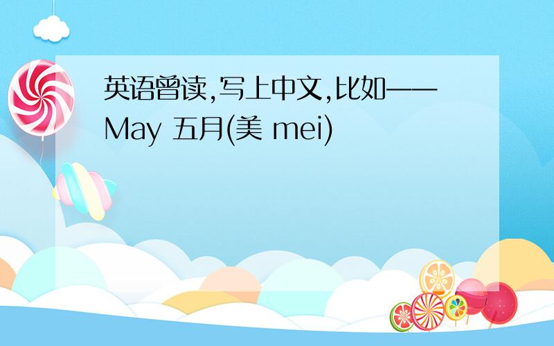 英语曾读,写上中文,比如——May 五月(美 mei)