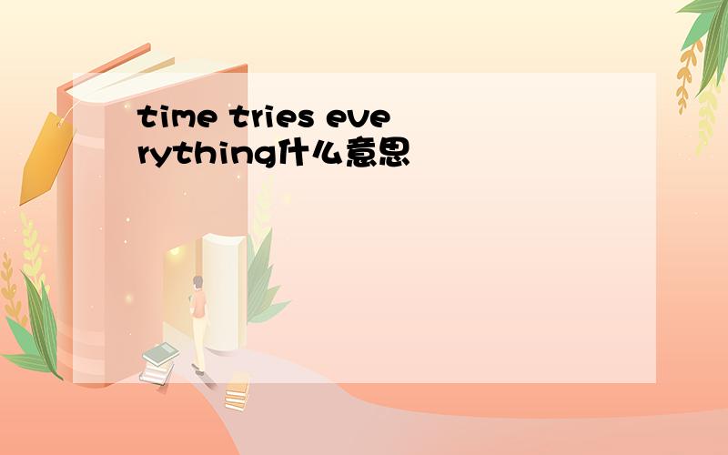 time tries everything什么意思