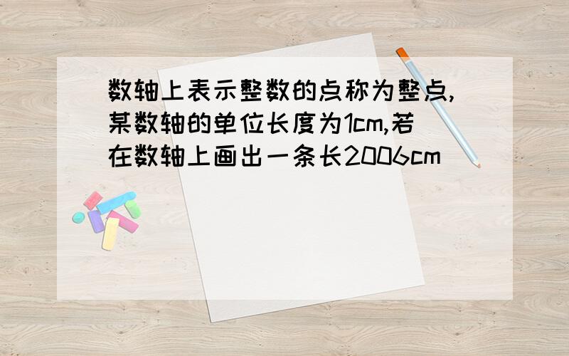 数轴上表示整数的点称为整点,某数轴的单位长度为1cm,若在数轴上画出一条长2006cm