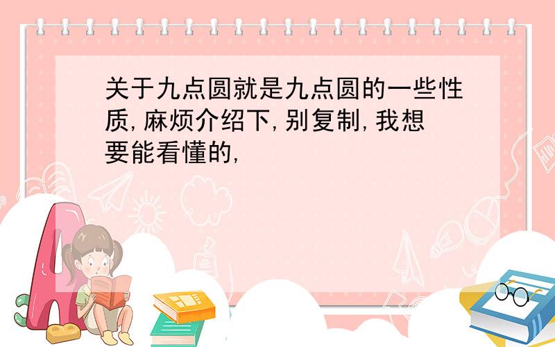 关于九点圆就是九点圆的一些性质,麻烦介绍下,别复制,我想要能看懂的,