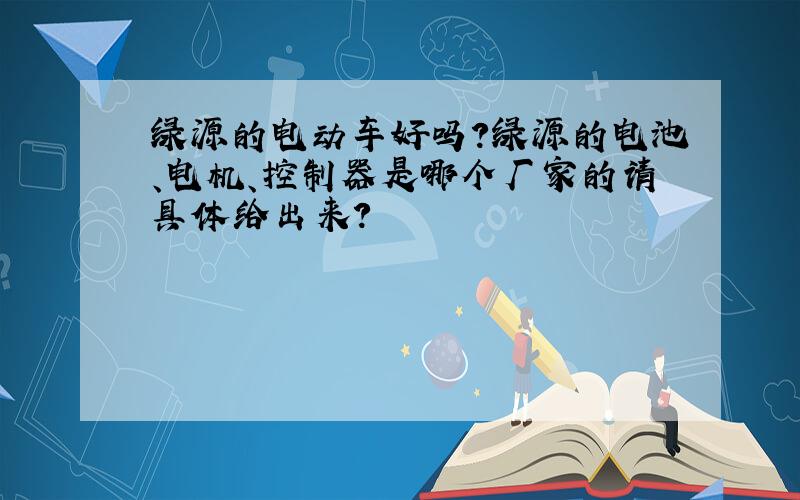 绿源的电动车好吗?绿源的电池、电机、控制器是哪个厂家的请具体给出来?