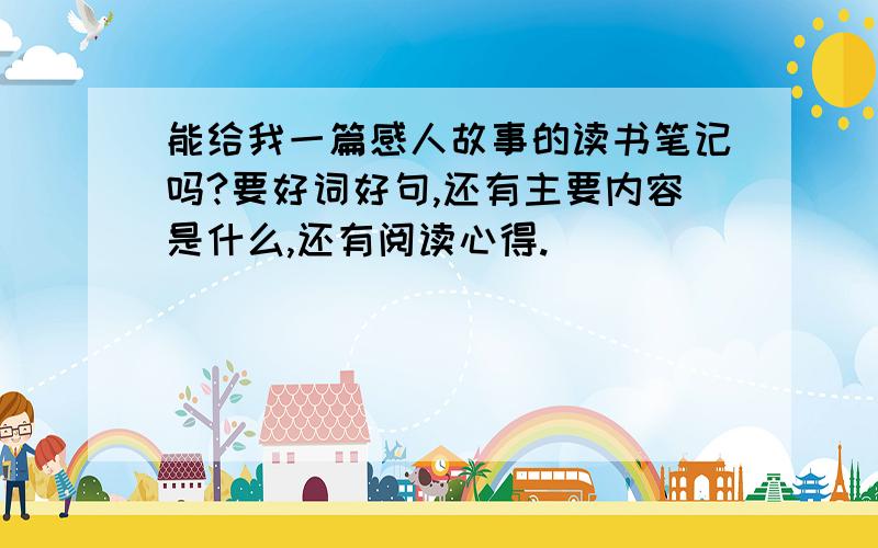 能给我一篇感人故事的读书笔记吗?要好词好句,还有主要内容是什么,还有阅读心得.