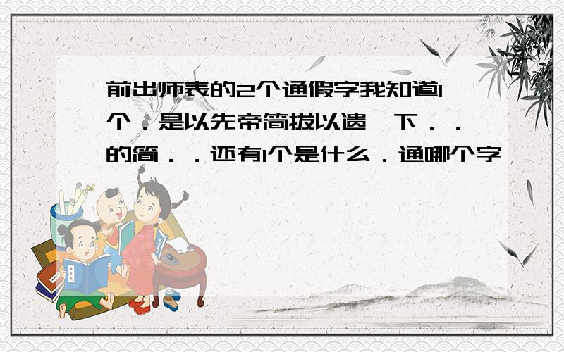 前出师表的2个通假字我知道1个．是以先帝简拔以遗陛下．．的简．．还有1个是什么．通哪个字＞