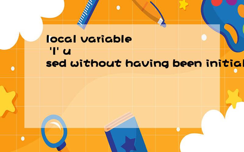 local variable 'l' used without having been initiali