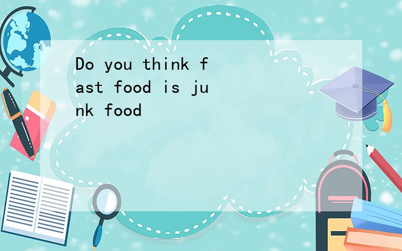 Do you think fast food is junk food