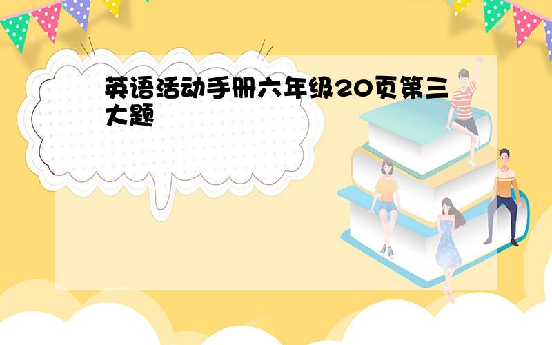 英语活动手册六年级20页第三大题