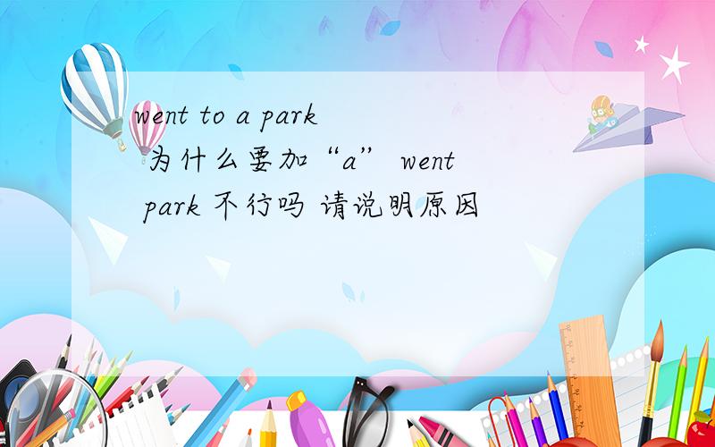 went to a park 为什么要加“a” went park 不行吗 请说明原因