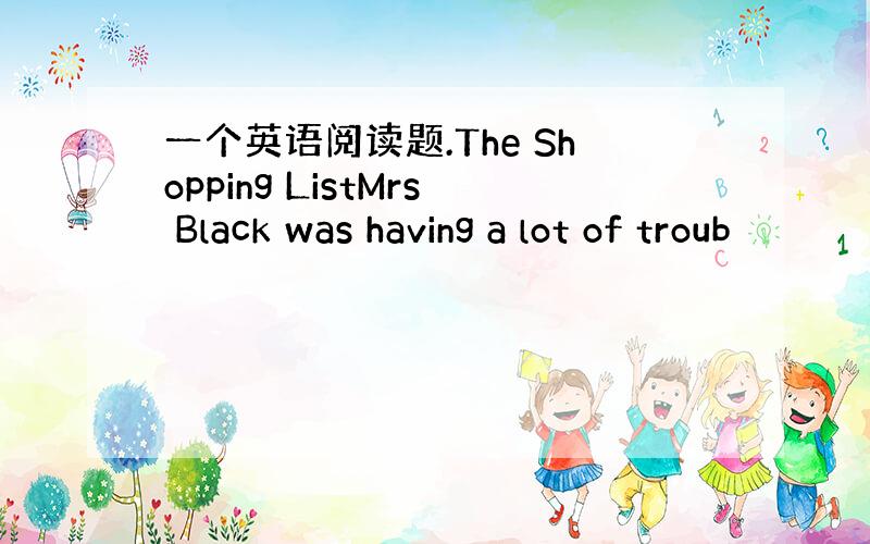 一个英语阅读题.The Shopping ListMrs Black was having a lot of troub