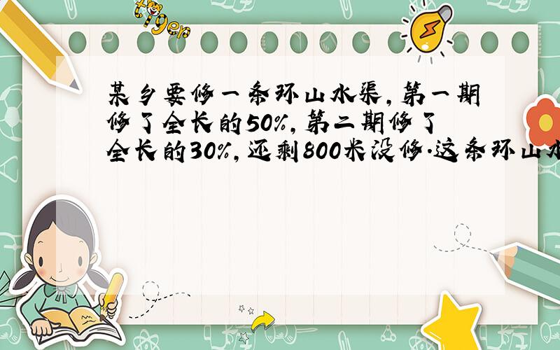 某乡要修一条环山水渠，第一期修了全长的50%，第二期修了全长的30%，还剩800米没修．这条环山水渠长多少米？