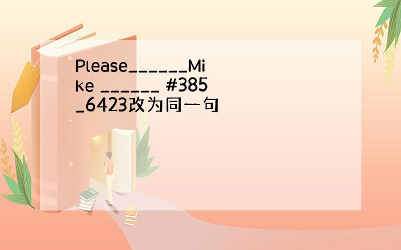 Please______Mike ______ #385_6423改为同一句