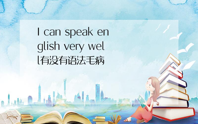 I can speak english very well有没有语法毛病