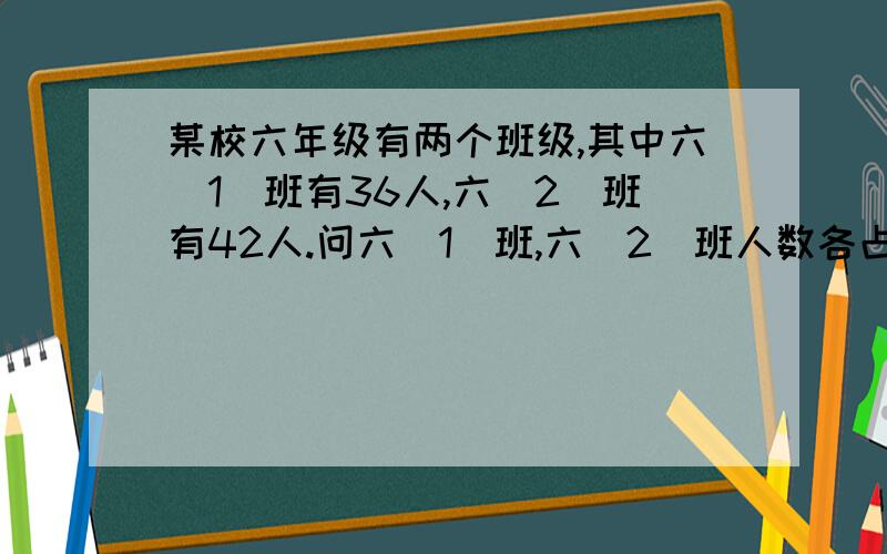 某校六年级有两个班级,其中六(1)班有36人,六(2)班有42人.问六(1)班,六(2)班人数各占全年级人数的几分之几?