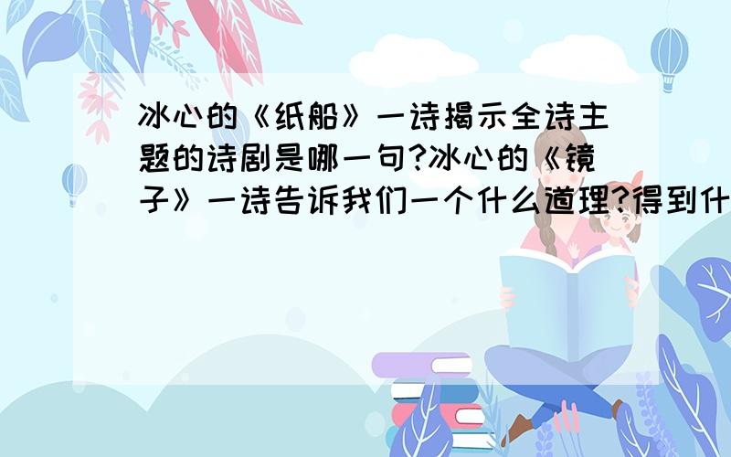 冰心的《纸船》一诗揭示全诗主题的诗剧是哪一句?冰心的《镜子》一诗告诉我们一个什么道理?得到什么启示?