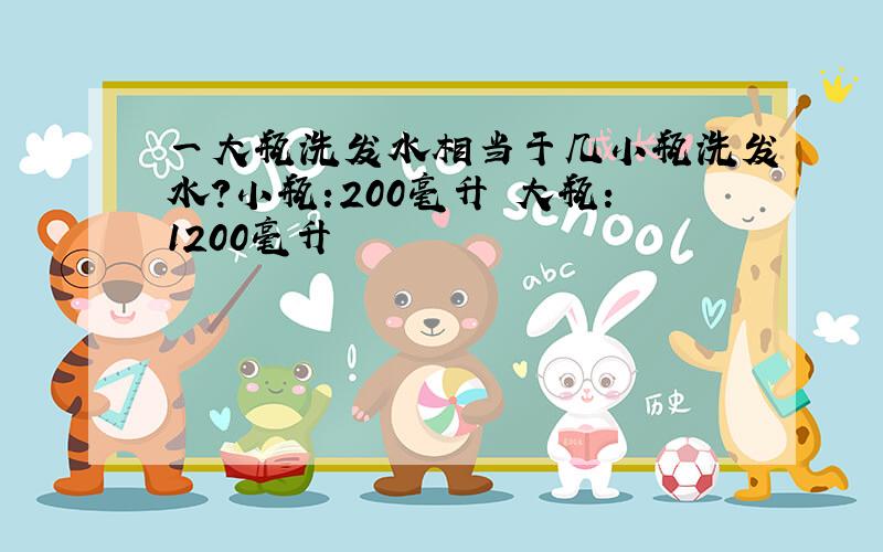 一大瓶洗发水相当于几小瓶洗发水?小瓶:200毫升 大瓶:1200毫升